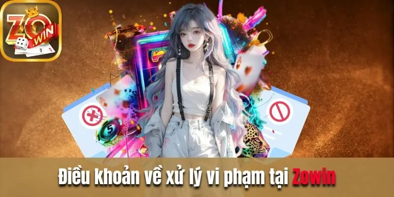 Điều khoản sử dụng tại Zowin và thông tin cần biết Điều khoản về xử lý vi phạm tại Zowin