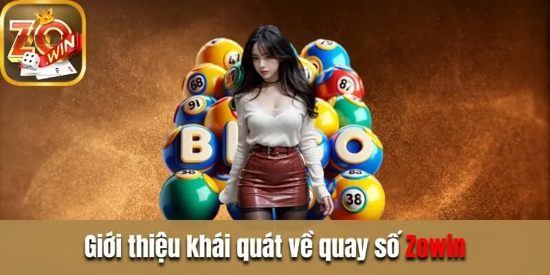Quay số Zowin - Trúng thưởng hấp dẫn trong vòng 1 phút Giới thiệu khái quát về quay số Zowin