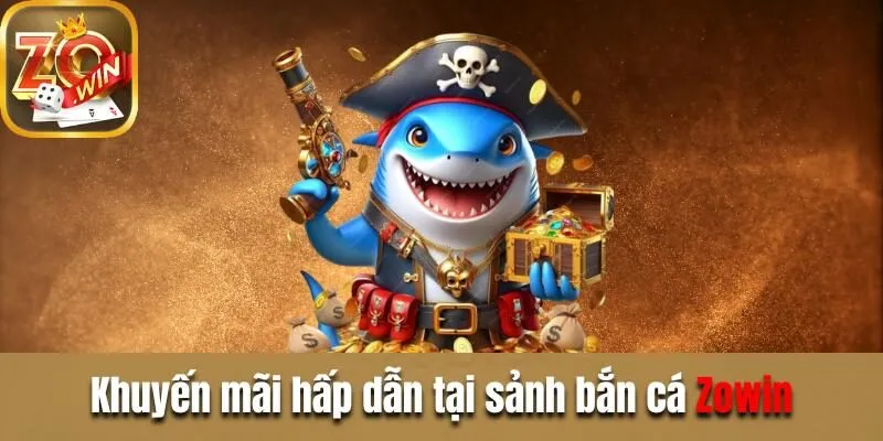 Khám phá bắn cá Zowin - Thánh đường giải trí kịch tính Khuyến mãi hấp dẫn tại sảnh bắn cá Zowin