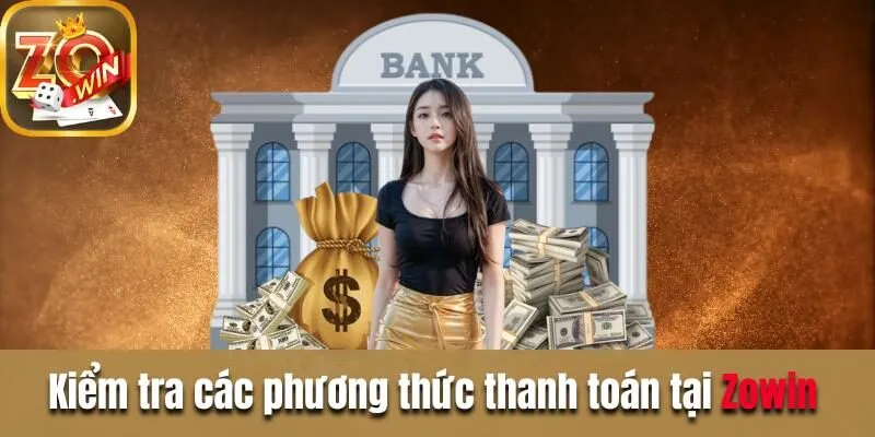 Hướng dẫn nạp tiền Zowin cho tài khoản mới mở năm 2024 Kiểm tra các phương thức thanh toán tại Zowin
