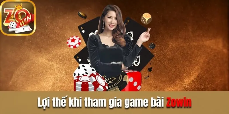 Game Bài Zowin - Kho Game Cược Dễ, Rinh Thưởng Hấp Dẫn Lợi thế khi tham gia game bài Zowin