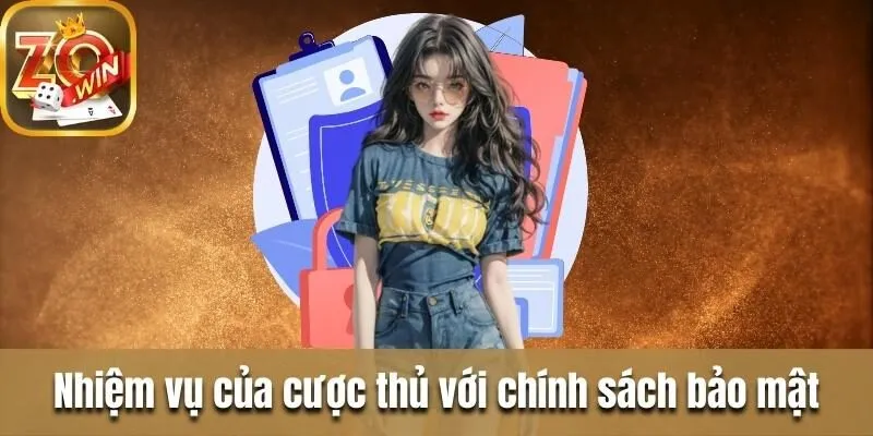Chính sách bảo mật Zowin - Thông tin quan trọng cần nắm Nhiệm vụ của cược thủ với chính sách bảo mật