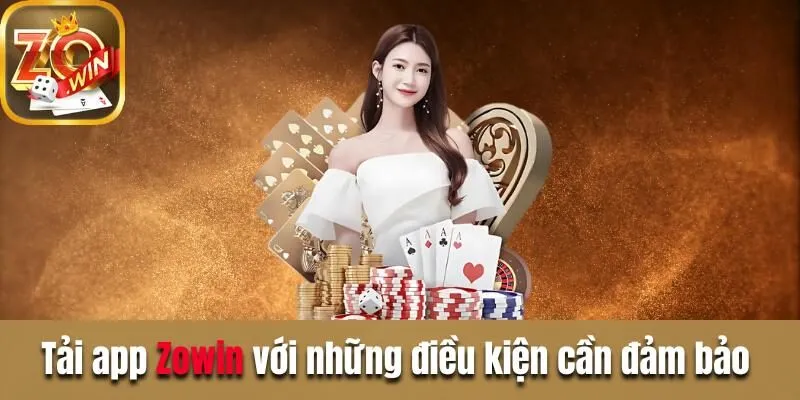 Tải App Zowin - 4 Bước Thực Hiện Đơn Giản Và Dễ Dàng Nhất Tải app Zowin với những điều kiện cần đảm bảo