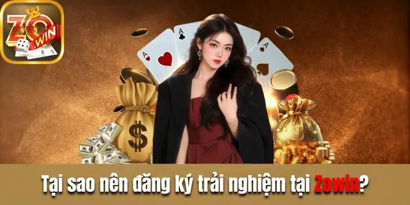 Đăng Ký Tài Khoản Zowin Nhanh Gọn Chỉ Với 3 Thao Tác Tại sao nên đăng ký trải nghiệm tại Zowin?