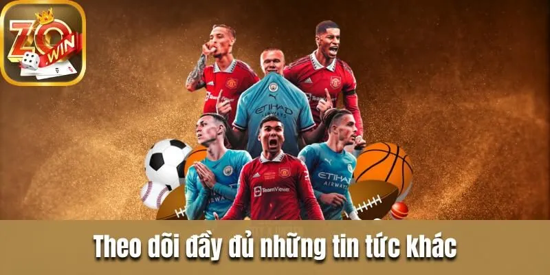 Cá cược thể thao Zowin - Sân chơi đẳng cấp cho cược thủ Theo dõi đầy đủ những tin tức khác