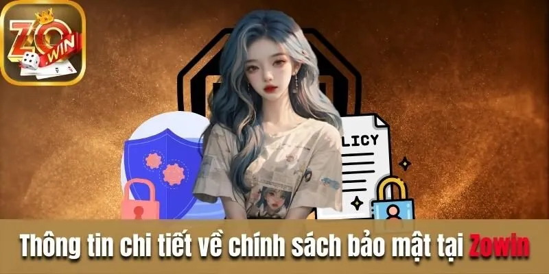 Chính sách bảo mật Zowin - Thông tin quan trọng cần nắm Thông tin chi tiết về chính sách bảo mật tại Zowin